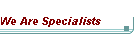 We Are Specialists